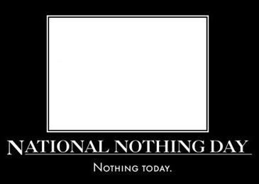 today — National Nothing Day (USA) — Wednesday, January 16
